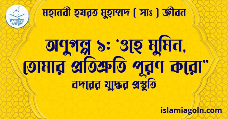 অণুগল্প ১: ‘ওহে মুমিন, তোমার প্রতিশ্রুতি পূরণ করো” | বদরের যুদ্ধের প্রস্তুতি | মহানবী হযরত মুহাম্মদ ( সাঃ ) জীবন