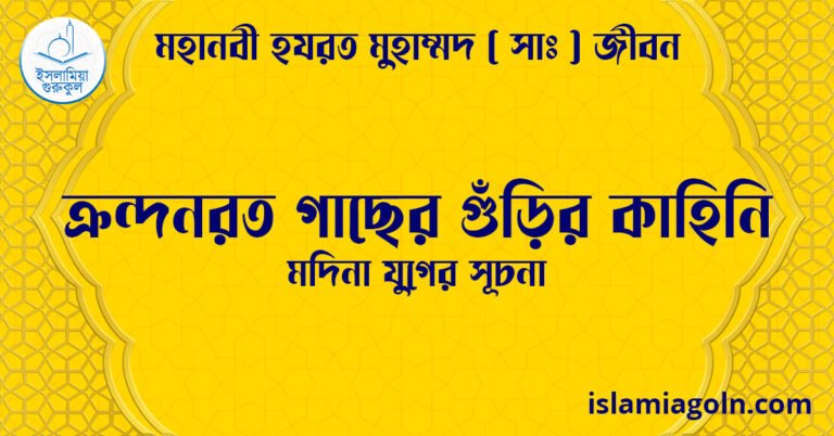 ক্রন্দনরত গাছের গুঁড়ির কাহিনি | মদিনা যুগের সূচনা | মহানবী হযরত মুহাম্মদ ( সাঃ ) জীবন