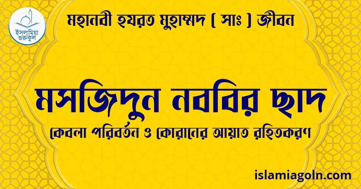মসজিদুন নববির ছাদ | কেবলা পরিবর্তন ও কোরানের আয়াত রহিতকরণ | মহানবী হযরত মুহাম্মদ ( সাঃ ) জীবন