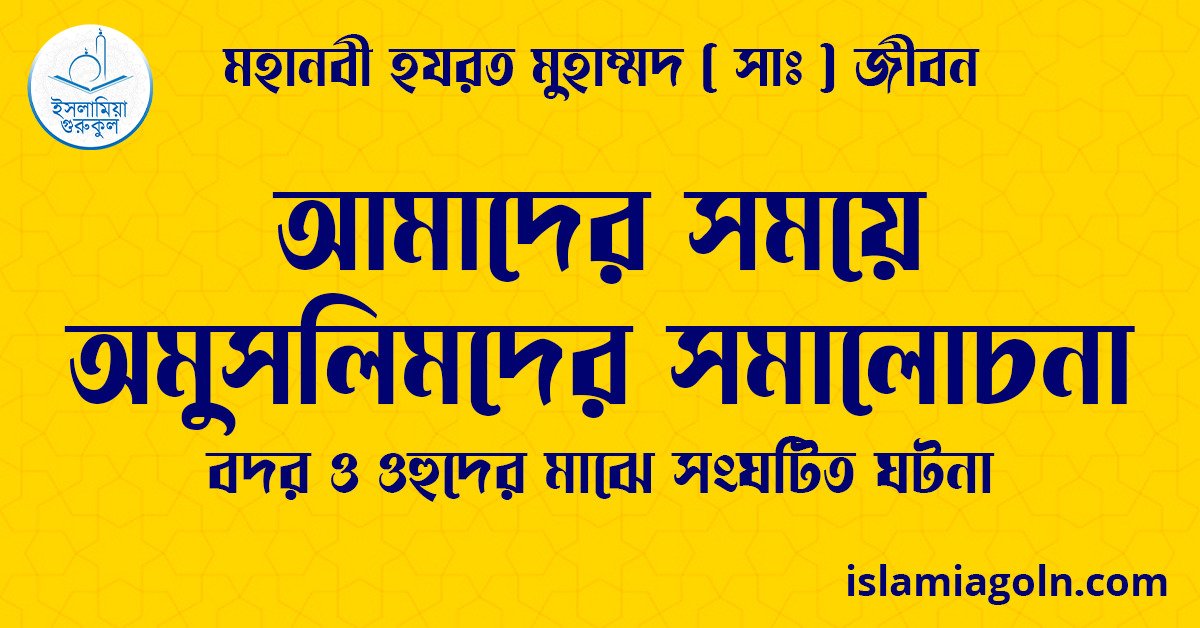  আমাদের সময়ে অমুসলিমদের সমালোচনা | বদর ও ওহুদের মাঝে সংঘটিত ঘটনা | মহানবী হযরত মুহাম্মদ ( সাঃ ) জীবন