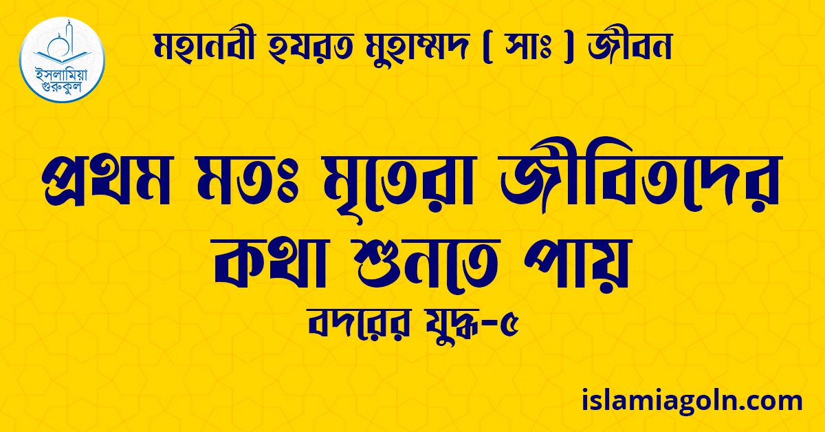 প্রথম মতঃ মৃতেরা জীবিতদের কথা শুনতে পায় | বদরের যুদ্ধ-৫ | মহানবী হযরত মুহাম্মদ ( সাঃ ) জীবন 1 প্রথম মতঃ মৃতেরা জীবিতদের কথা শুনতে পায়