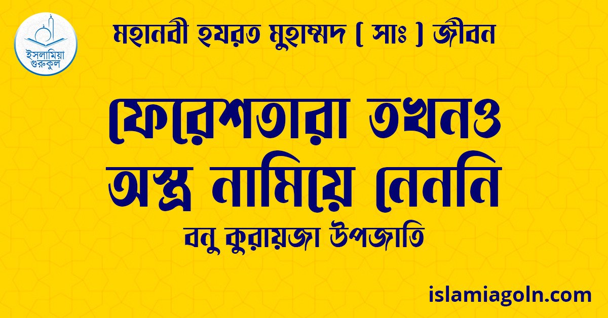 ফেরেশতারা তখনও অস্ত্র নামিয়ে নেননি | বনু কুরায়জা উপজাতি | মহানবী হযরত মুহাম্মদ ( সাঃ ) জীবন 1 ফেরেশতারা তখনও অস্ত্র নামিয়ে নেননি
