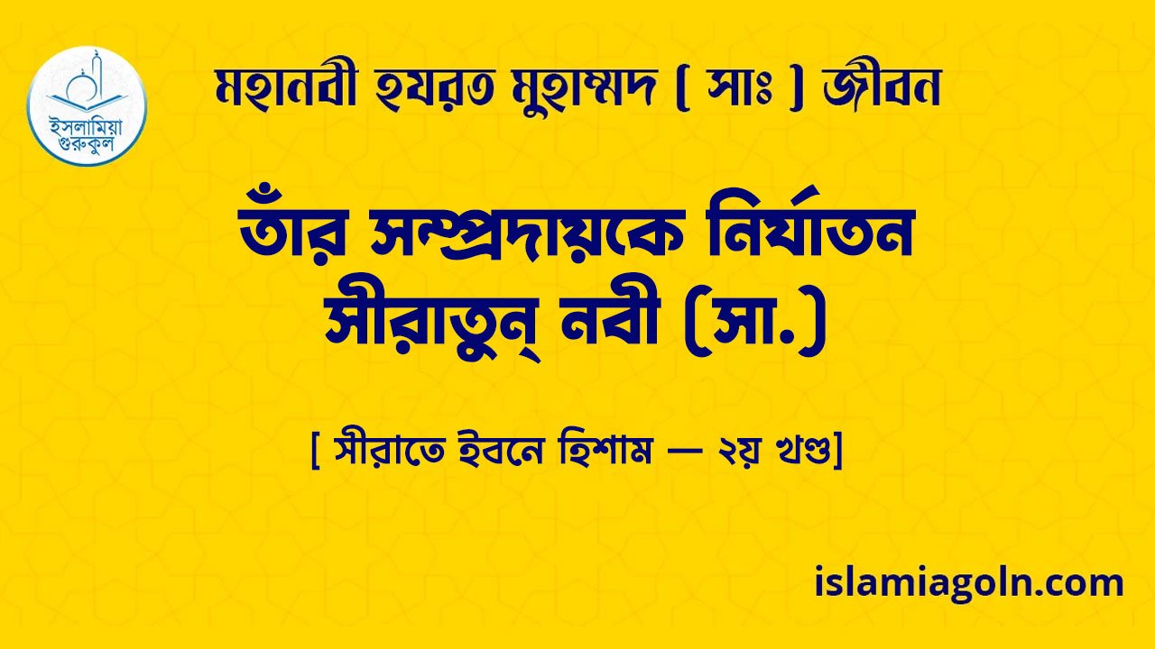 রাসুল সাঃ এর জীবনী- তাঁর সম্প্রদায়কে নির্যাতন- সীরাতুন্ নবী (সা.) [ সীরাতে ইবনে হিশাম – ২য় খণ্ড]