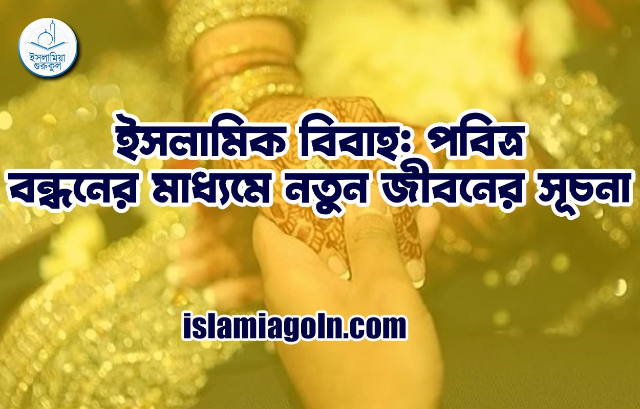 ইসলামিক বিবাহ: পবিত্র বন্ধনের মাধ্যমে নতুন জীবনের সূচনা 1 ইসলামিক বিবাহ: পবিত্র বন্ধনের মাধ্যমে নতুন জীবনের সূচনা