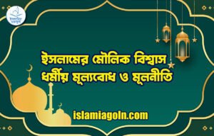 ইসলামের মৌলিক বিশ্বাস: ধর্মীয় মূল্যবোধ ও মূলনীতি