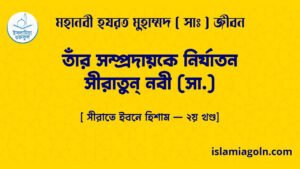 রাসুল সাঃ এর জীবনী- তাঁর সম্প্রদায়কে নির্যাতন- সীরাতুন্ নবী (সা.) [ সীরাতে ইবনে হিশাম – ২য় খণ্ড]