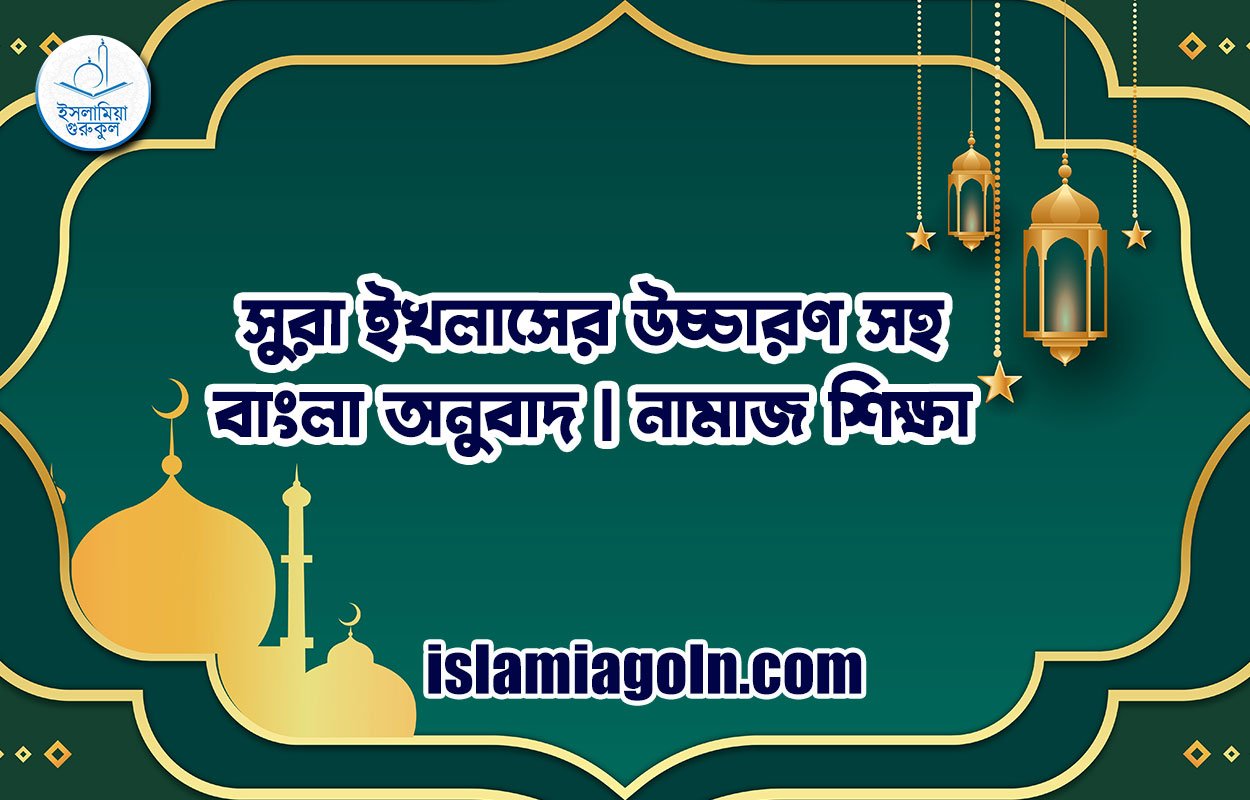 সুরা ইখলাসের উচ্চারণ সহ বাংলা অনুবাদ | নামাজ শিক্ষা 1 সুরা ইখলাসের উচ্চারণ সহ বাংলা অনুবাদ | নামাজ শিক্ষা