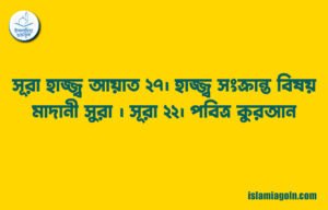 সূরা হাজ্জ্ব আয়াত ২৭। হাজ্জ্ব সংক্রান্ত বিষয় । মাদানী সুরা । সূরা ২২। পবিত্র কুরআন