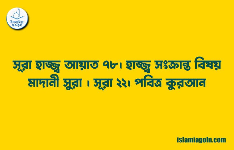 সূরা হাজ্জ্ব আয়াত ৭৮। হাজ্জ্ব সংক্রান্ত বিষয় । মাদানী সুরা । সূরা ২২। পবিত্র কুরআন